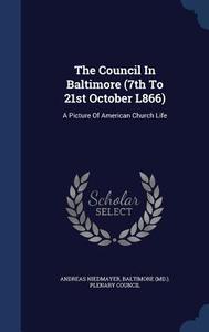 The Council In Baltimore (7th To 21st October L866) di Andreas Niedmayer edito da Sagwan Press