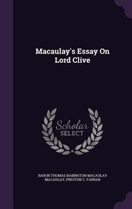 Macaulay's Essay On Lord Clive di Baron Thomas Babington Macaula Macaulay, Preston C Farrar edito da Palala Press