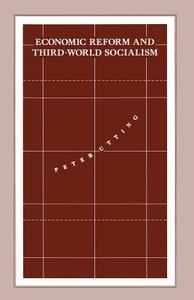 Economic Reform and Third-World Socialism di Peter Utting edito da Palgrave Macmillan