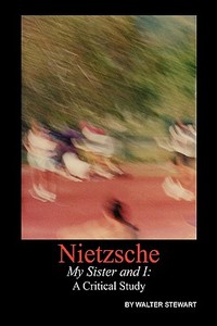 Nietzsche My Sister and I di Walter Stewart edito da Xlibris