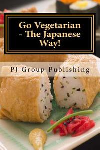 Go Vegetarian - The Japanese Way! di Pj Group Publishing edito da Createspace