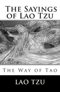 The Sayings of Lao Tzu di Lao Tzu edito da Createspace