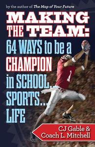 Making the Team: 64 Ways to Be a Champion in School...Sports...Life di Cj Gable, Coach L. Mitchell edito da Createspace