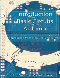 Introduction to Basic Circuits and the Arduino: An Approach from a Physics Perspective di Earl Wood edito da Createspace