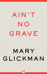 Ain't No Grave di Mary Glickman edito da OPEN ROAD MEDIA