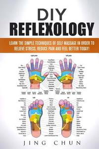 DIY Reflexology: Learn the Simple Techniques of Self Massage in Order to Relieve Stress, Reduce Pain and Feel Better Today! di Jing Chun edito da Createspace