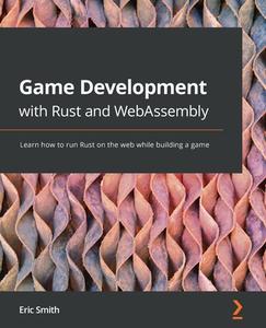 Game Development With Rust And WebAssembly di Eric Smith edito da Packt Publishing Limited