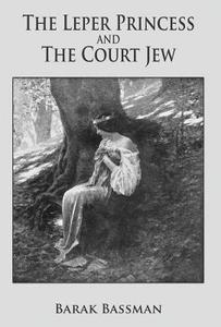 The Leper Princess and The Court Jew di Barak A Bassman edito da Telemachus Press, LLC