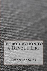 Introduction to a Devout Life di Francisco De Sales edito da Createspace Independent Publishing Platform
