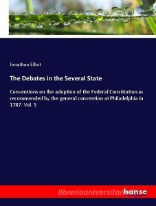 The Debates in the Several State di Jonathan Elliot edito da hansebooks