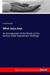 What Jesus Says di Frank Russell edito da hansebooks
