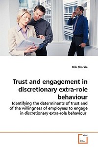 Trust And Engagement In Discretionary Extra-role Behaviour di Rob Sharkie edito da Vdm Verlag