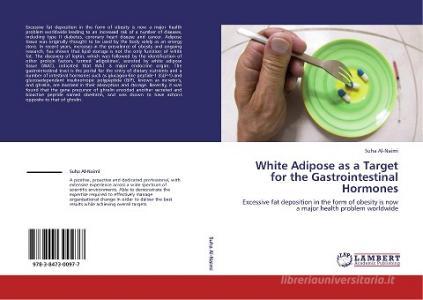 White Adipose as a Target for the Gastrointestinal Hormones di Suha Al-Naimi edito da LAP Lambert Academic Publishing