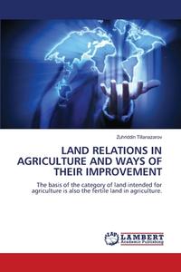 LAND RELATIONS IN AGRICULTURE AND WAYS OF THEIR IMPROVEMENT di Zuhriddin Tillanazarov edito da LAP LAMBERT Academic Publishing