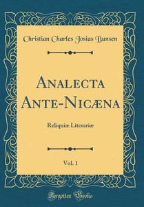 Analecta Ante-Nicaena, Vol. 1: Reliquiae Literariae (Classic Reprint) di Christian Charles Josias Bunsen edito da Forgotten Books