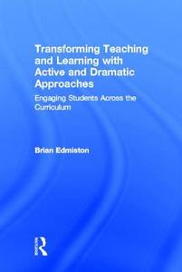 Transforming Teaching and Learning with Active and Dramatic Approaches di Brian (The Ohio State University Edmiston edito da Taylor & Francis Ltd