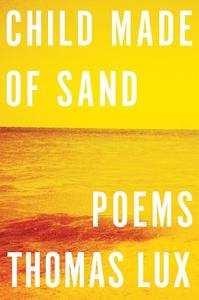 Child Made of Sand: Poems di Thomas Lux edito da HOUGHTON MIFFLIN