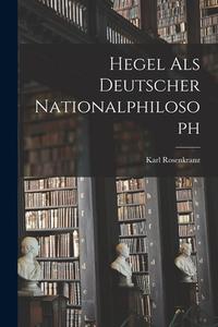 Hegel als Deutscher Nationalphilosoph di Karl Rosenkranz edito da LEGARE STREET PR