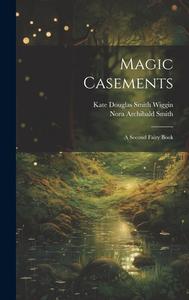 Magic Casements di Nora Archibald Smith, Kate Douglas Smith Wiggin edito da LEGARE STREET PR