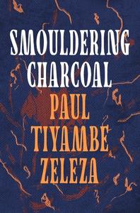 Smouldering Charcoal di Zeleza Paul Tiyambe Zeleza edito da Bloomsbury Publishing (UK)