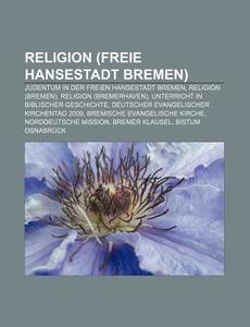 Religion (Freie Hansestadt Bremen) di Quelle Wikipedia edito da Books LLC, Reference Series