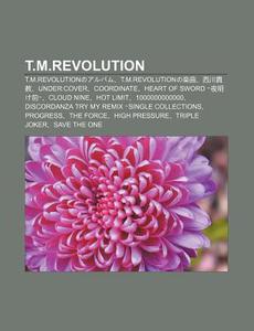 T.M.Revolution: T.M.Revolutionnoarubamu, T.M.Revolutionno Le Q, XI Chu N GUI Jiao, Under: Cover, Coordinate, Heart of Sword Ye Mingke di S. Su Wikipedia edito da Books LLC, Wiki Series
