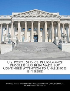 U.s. Postal Service: Performance Progress Has Been Made, But Continued Attention To Challenges Is Needed edito da Bibliogov