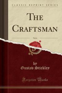 The Craftsman, Vol. 6 (classic Reprint) di Gustav Stickley edito da Forgotten Books