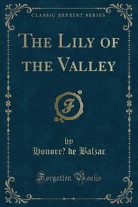 The Lily Of The Valley (classic Reprint) di Honore Balzac edito da Forgotten Books
