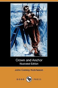 Crown and Anchor (Illustrated Edition) (Dodo Press) di John Conroy Hutcheson edito da LULU PR