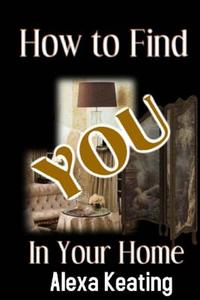 How to Find You in Your Home: Using Your Inner Guides to Design Your Space di Alexa Keating edito da Createspace