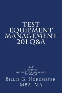 Test Equipment Management 201 Q&A: SAP Certified Application Associate Plm-Qm di Billie G. Nordmeyer Mba edito da Createspace
