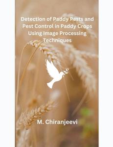 Detection of Paddy Pests and Pest Control in Paddy Crops Using Image Processing Techniques di M. Chiranjeevi edito da MOHAMMED ABDUL SATTAR