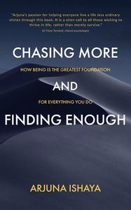 CHASING MORE  AND  FINDING ENOUGH di Arjuna Ishaya edito da Fisher King Publishing