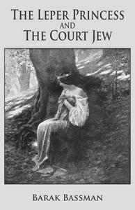 The Leper Princess and The Court Jew di Barak Bassman edito da Telemachus Press, LLC