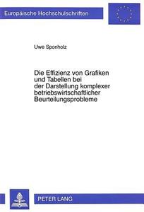 Die Effizienz von Grafiken und Tabellen bei der Darstellung komplexer betriebswirtschaftlicher Beurteilungsprobleme di Uwe Sponholz edito da Lang, Peter GmbH