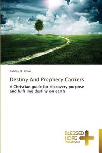 Destiny And Prophecy Carriers di Sunday O. Koku edito da BHP