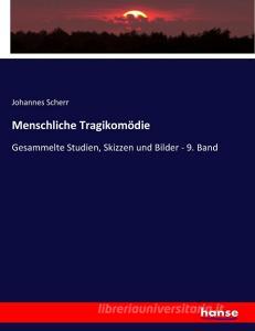 Menschliche Tragikomödie di Johannes Scherr edito da hansebooks