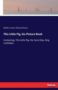 This Little Pig, his Picture Book di Walter Crane, Edmund Evans edito da hansebooks