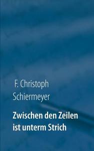Zwischen den Zeilen ist unterm Strich di F. Christoph Schiermeyer edito da Books on Demand