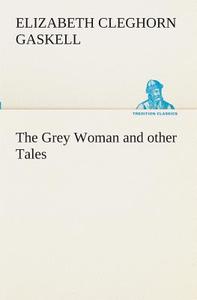 The Grey Woman and other Tales di Elizabeth Cleghorn Gaskell edito da TREDITION CLASSICS