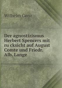 Der Agnostizismus Herbert Spencers Mit Rücksicht Auf August Comte Und Friedr. Alb. Lange di Wilhelm Genz edito da Book On Demand Ltd.