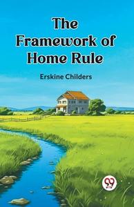 The Framework of Home Rule di Erskine Childers edito da Double 9 Books