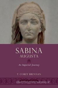 Sabina Augusta: An Imperial Journey di T. Corey Brennan edito da OXFORD UNIV PR