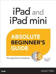 iPad and iPad Mini Absolute Beginner's Guide di James Floyd Kelly edito da Pearson Education (US)