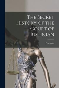 The Secret History of the Court of Justinian di Procopius edito da LEGARE STREET PR