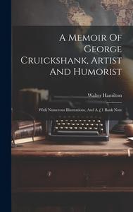 A Memoir Of George Cruickshank, Artist And Humorist: With Numerous Illustrations, And A £1 Bank Note di Walter Hamilton edito da LEGARE STREET PR