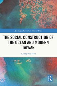 The Social Construction Of The Ocean And Modern Taiwan di Kuang-hao Hou edito da Taylor & Francis Ltd