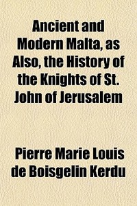 Ancient And Modern Malta, As Also, The H di Pierre Marie Louis De Boisgelin Kerdu edito da General Books