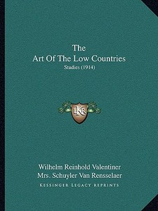 The Art of the Low Countries: Studies (1914) di Wilhelm Reinhold Valentiner edito da Kessinger Publishing